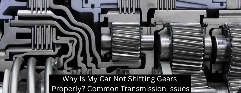 Transmission Not Shifting Properly: Top Causes and Quick Fixes